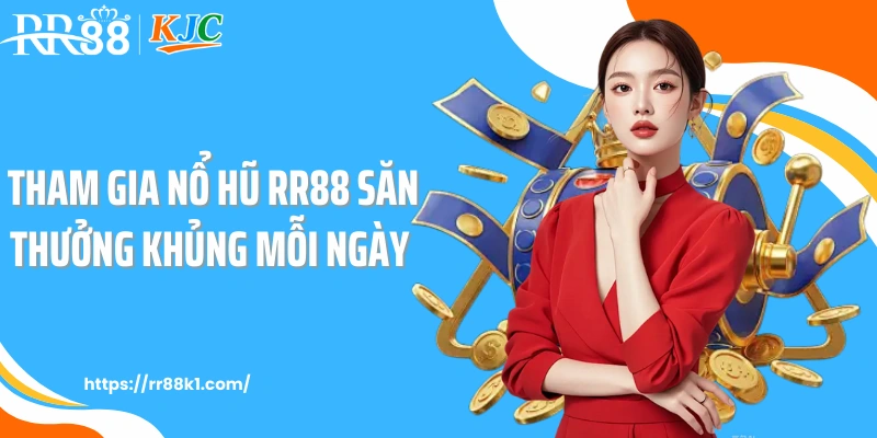 Tham gia nổ hũ RR88 săn thưởng khủng mỗi ngày 